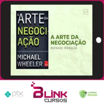 A Arte da Negociação: Como Improvisar Acordos em um Mundo Caótico - Michael Wheeler