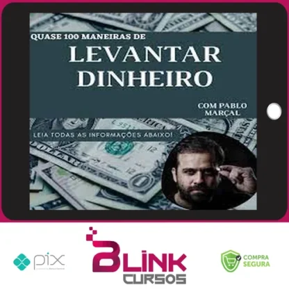Quase 100 Maneiras de Levantar Dinheiro Rápido - Pablo Marçal