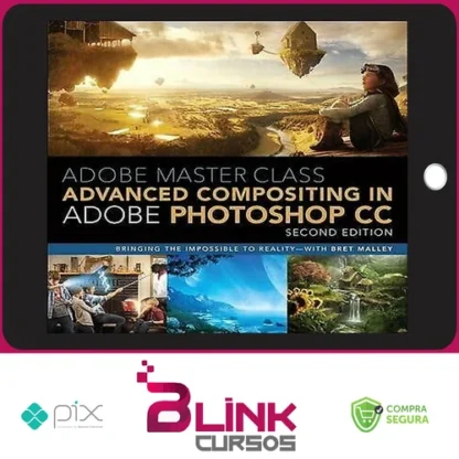 Adobe Master Class Advanced Compositing in Adobe Photoshop CC Bringing the Impossible to Reality, 2nd - Bret Malley [INGLÊS]