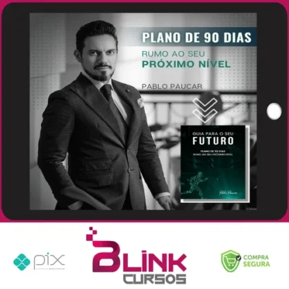 Guia Para o Seu Futuro: Plano de 90 Dias Rumo ao Seu Próximo Nível - Pablo Paucar