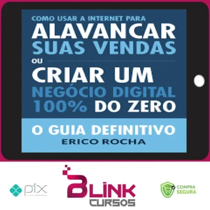 Como Usar a Internet Para Alavancar Suas Vendas: O Guia Definitivo - Erico Rocha