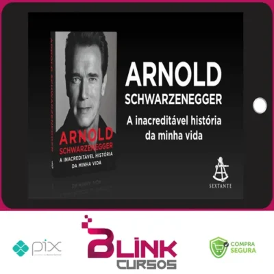 Arnold Schwarzenegger: A Inacreditável História da Minha Vida - Arnold Schwarzenegger