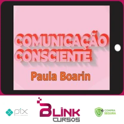 Comunicação Consciente: Aprenda a Comunicar de Verdade! - Paula Boarin